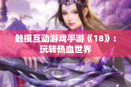 触摸互动游戏手游《18》：玩转热血世界