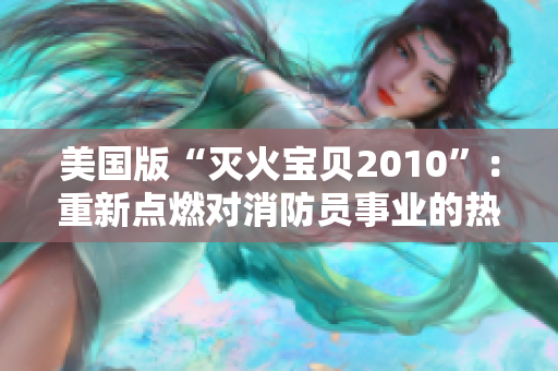 美国版“灭火宝贝2010”：重新点燃对消防员事业的热情