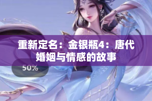 重新定名：金银瓶4：唐代婚姻与情感的故事