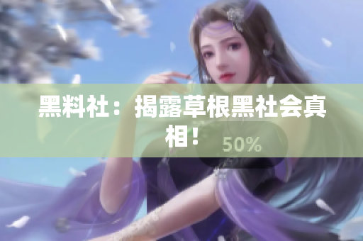 黑料社：揭露草根黑社会真相！