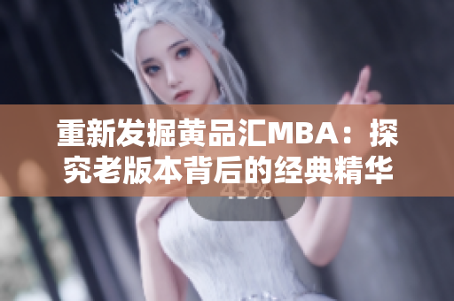 重新发掘黄品汇MBA：探究老版本背后的经典精华