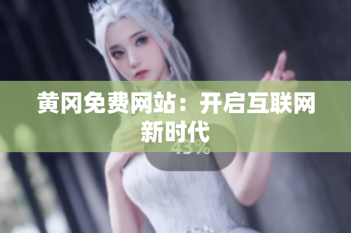 黄冈免费网站：开启互联网新时代