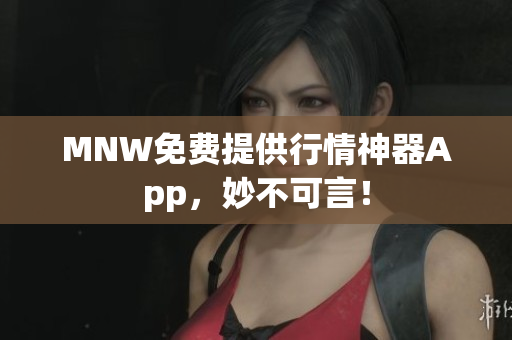 MNW免费提供行情神器App，妙不可言！