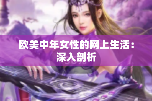 欧美中年女性的网上生活：深入剖析
