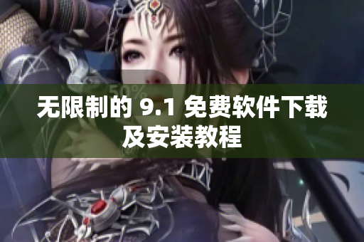 无限制的 9.1 免费软件下载及安装教程