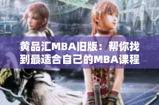 黄品汇MBA旧版：帮你找到最适合自己的MBA课程