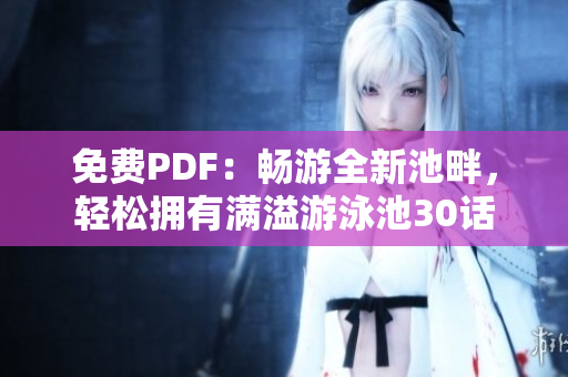 免费PDF：畅游全新池畔，轻松拥有满溢游泳池30话
