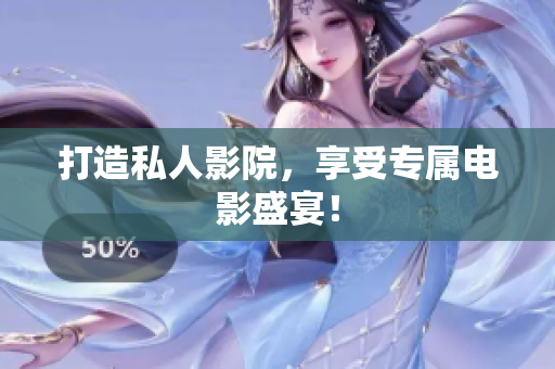 打造私人影院，享受专属电影盛宴！