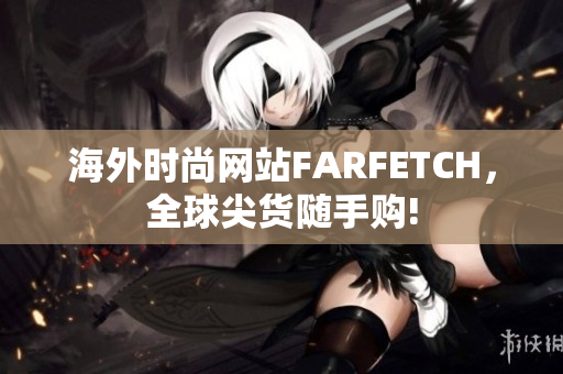 海外时尚网站FARFETCH，全球尖货随手购!