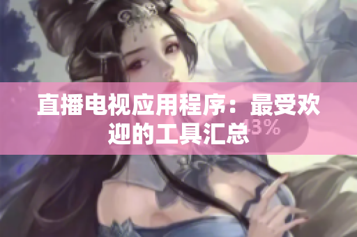 直播电视应用程序：最受欢迎的工具汇总