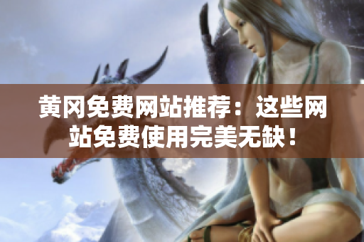 黄冈免费网站推荐：这些网站免费使用完美无缺！