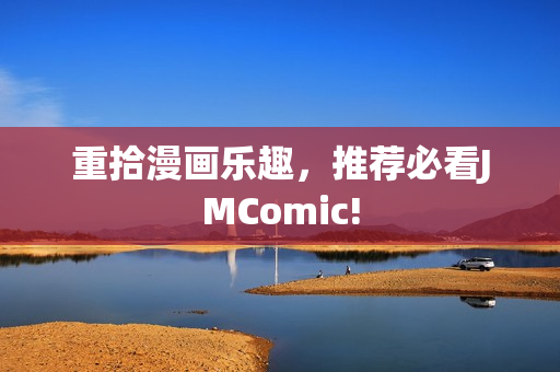 重拾漫画乐趣，推荐必看JMComic!