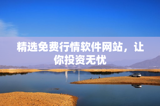 精选免费行情软件网站，让你投资无忧
