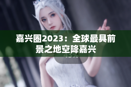 嘉兴圈2023：全球最具前景之地空降嘉兴