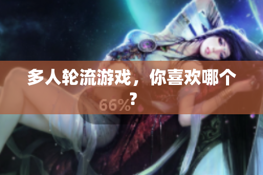 多人轮流游戏，你喜欢哪个？