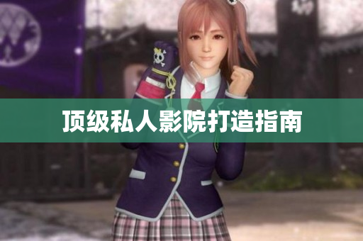 顶级私人影院打造指南