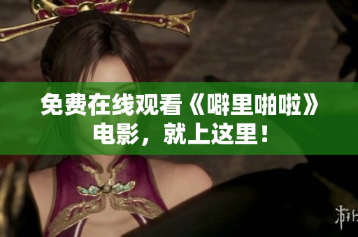 免费在线观看《噼里啪啦》电影，就上这里！