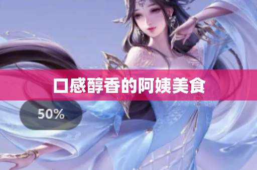 口感醇香的阿姨美食