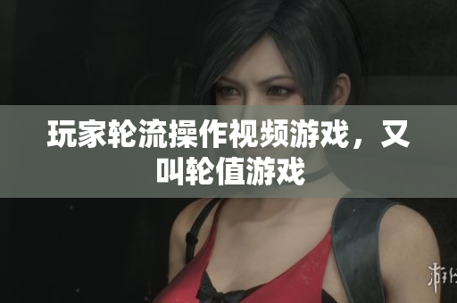 玩家轮流操作视频游戏，又叫轮值游戏