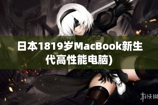 日本1819岁MacBook新生代高性能电脑)