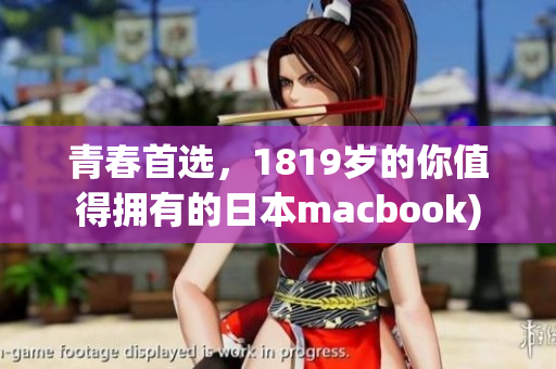青春首选，1819岁的你值得拥有的日本macbook)