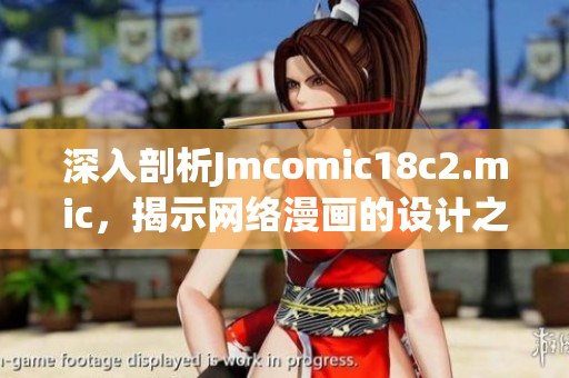 深入剖析Jmcomic18c2.mic，揭示网络漫画的设计之道