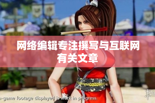 网络编辑专注撰写与互联网有关文章