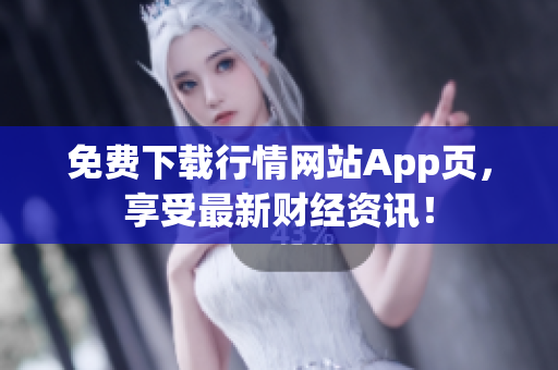 免费下载行情网站App页，享受最新财经资讯！