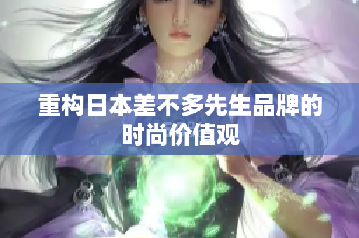 重构日本差不多先生品牌的时尚价值观
