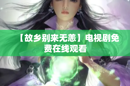 【故乡别来无恙】电视剧免费在线观看