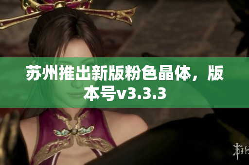 苏州推出新版粉色晶体，版本号v3.3.3