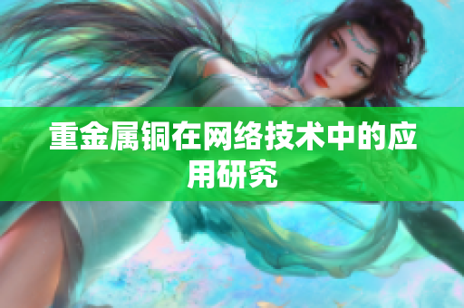 重金属铜在网络技术中的应用研究