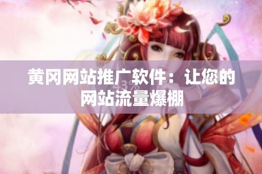 黄冈网站推广软件：让您的网站流量爆棚