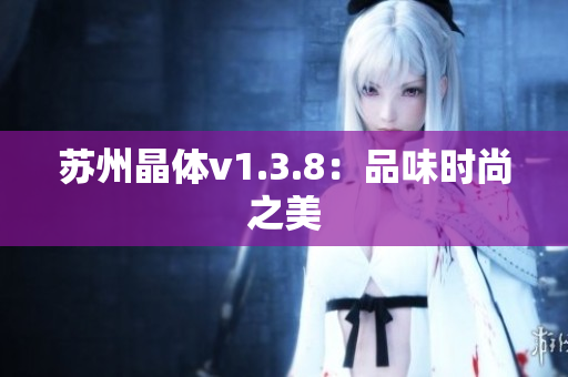 苏州晶体v1.3.8：品味时尚之美