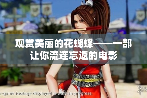 观赏美丽的花蝴蝶——一部让你流连忘返的电影