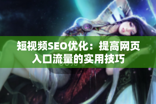 短视频SEO优化：提高网页入口流量的实用技巧