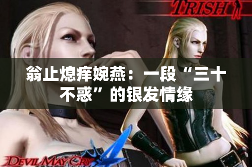 翁止熄痒婉燕：一段“三十不惑”的银发情缘