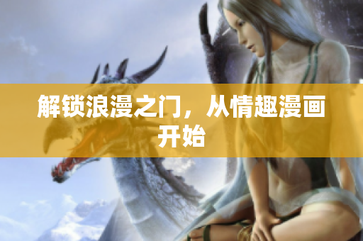 解锁浪漫之门，从情趣漫画开始