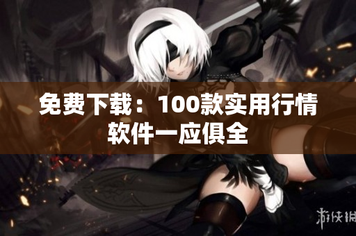 免费下载：100款实用行情软件一应俱全