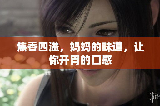 焦香四溢，妈妈的味道，让你开胃的口感