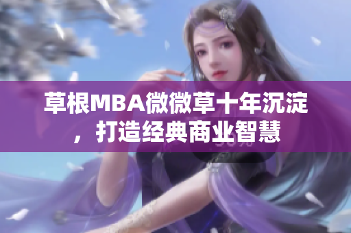 草根MBA微微草十年沉淀，打造经典商业智慧