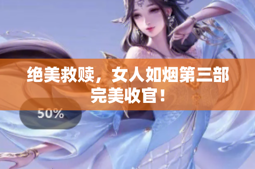 绝美救赎，女人如烟第三部完美收官！
