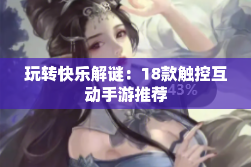 玩转快乐解谜：18款触控互动手游推荐