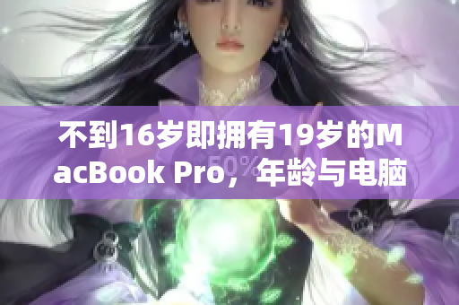 不到16岁即拥有19岁的MacBook Pro，年龄与电脑不相符？
