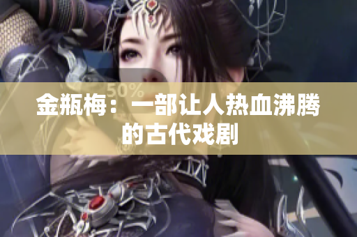 金瓶梅：一部让人热血沸腾的古代戏剧