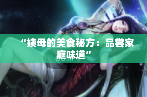 “姨母的美食秘方：品尝家庭味道”