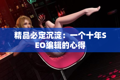 精品必定沉淀：一个十年SEO编辑的心得
