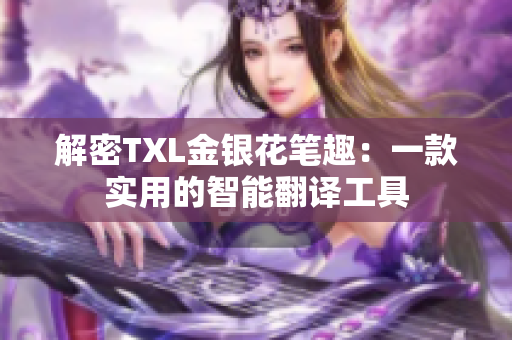 解密TXL金银花笔趣：一款实用的智能翻译工具