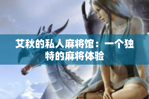 艾秋的私人麻将馆：一个独特的麻将体验