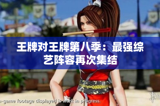 王牌对王牌第八季：最强综艺阵容再次集结